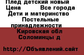 Плед детский новый  › Цена ­ 600 - Все города Дети и материнство » Постельные принадлежности   . Кировская обл.,Соломинцы д.